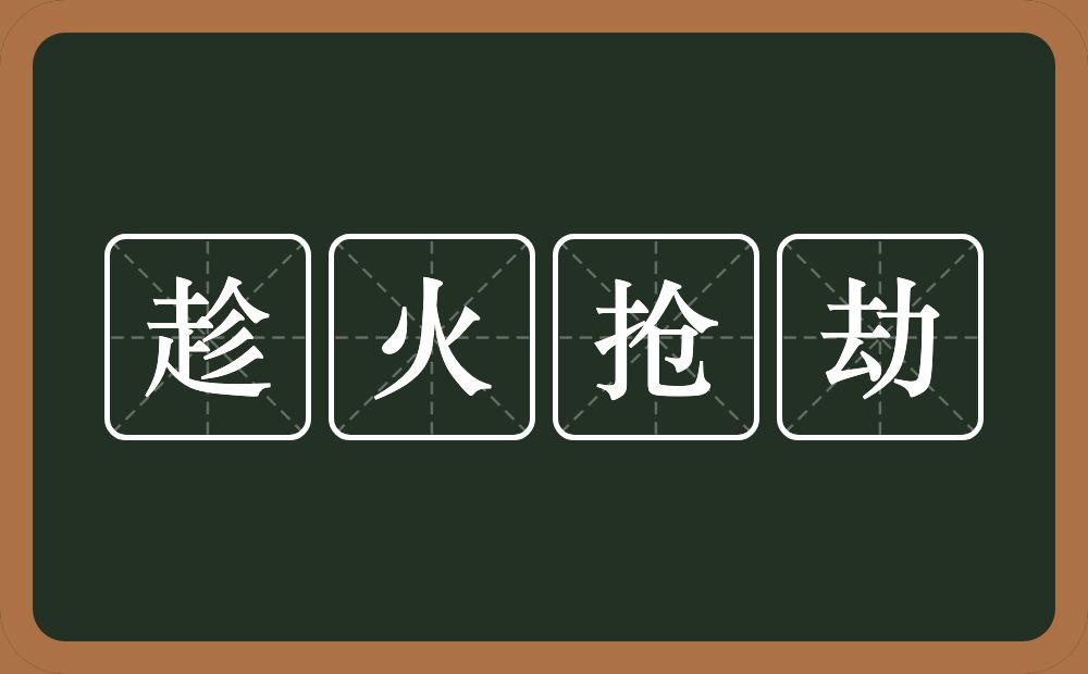 趁火抢劫的意思？趁火抢劫是什么意思？