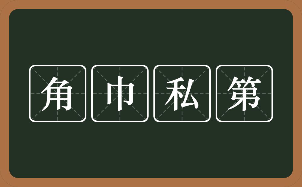 角巾私第的意思？角巾私第是什么意思？