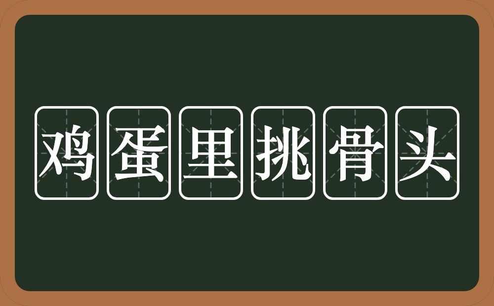 鸡蛋里挑骨头的意思？鸡蛋里挑骨头是什么意思？