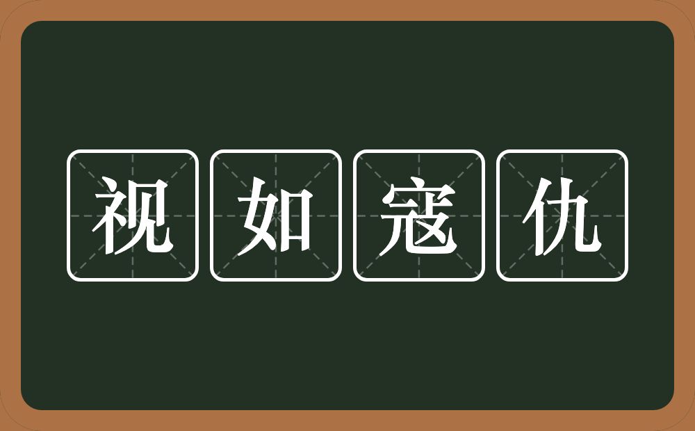 视如寇仇的意思？视如寇仇是什么意思？