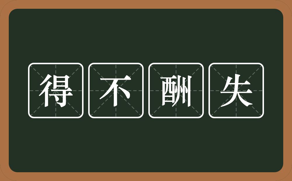 得不酬失的意思？得不酬失是什么意思？