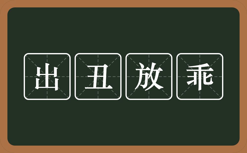 出丑放乖的意思？出丑放乖是什么意思？