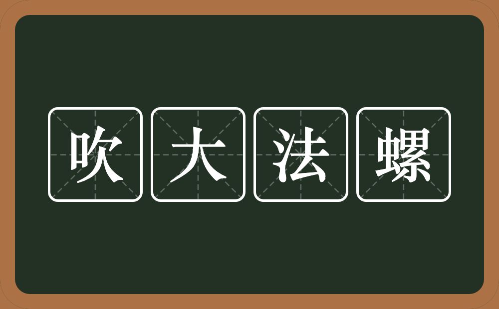 吹大法螺的意思？吹大法螺是什么意思？