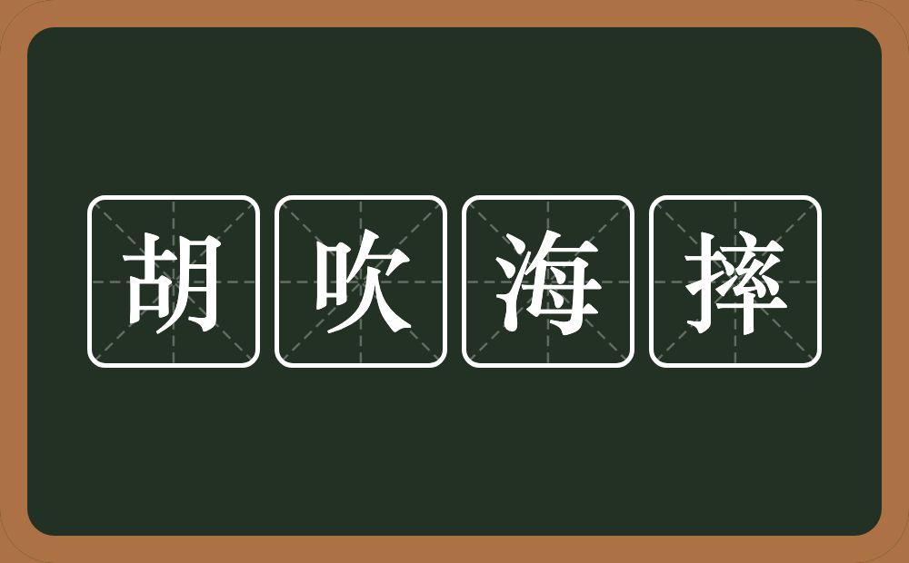 胡吹海摔的意思？胡吹海摔是什么意思？