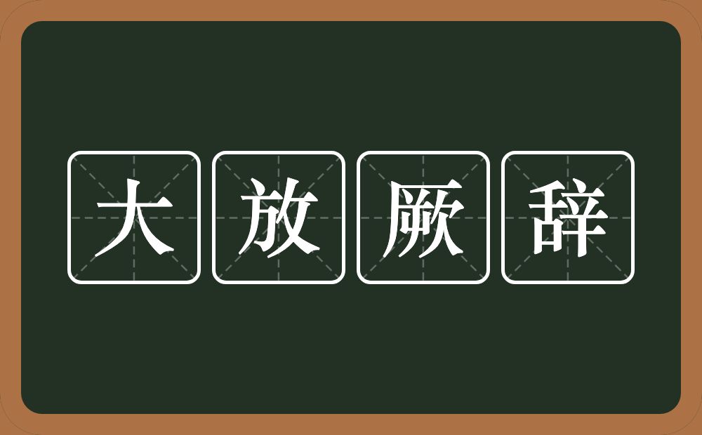 大放厥辞的意思？大放厥辞是什么意思？