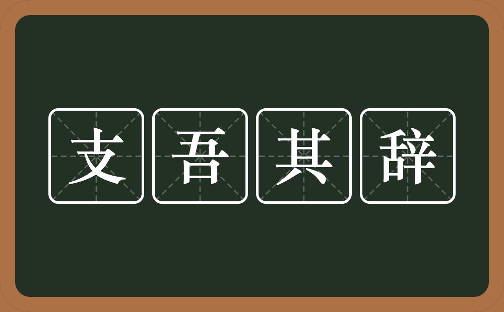 支吾其辞的意思？支吾其辞是什么意思？