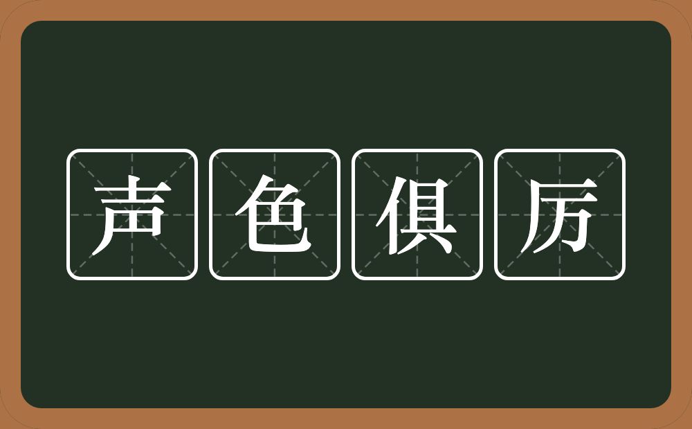 声色俱厉的意思？声色俱厉是什么意思？