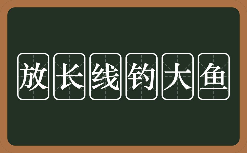 放长线钓大鱼的意思？放长线钓大鱼是什么意思？