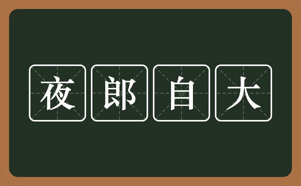 夜郎自大的意思？夜郎自大是什么意思？