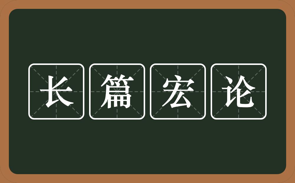 长篇宏论的意思？长篇宏论是什么意思？