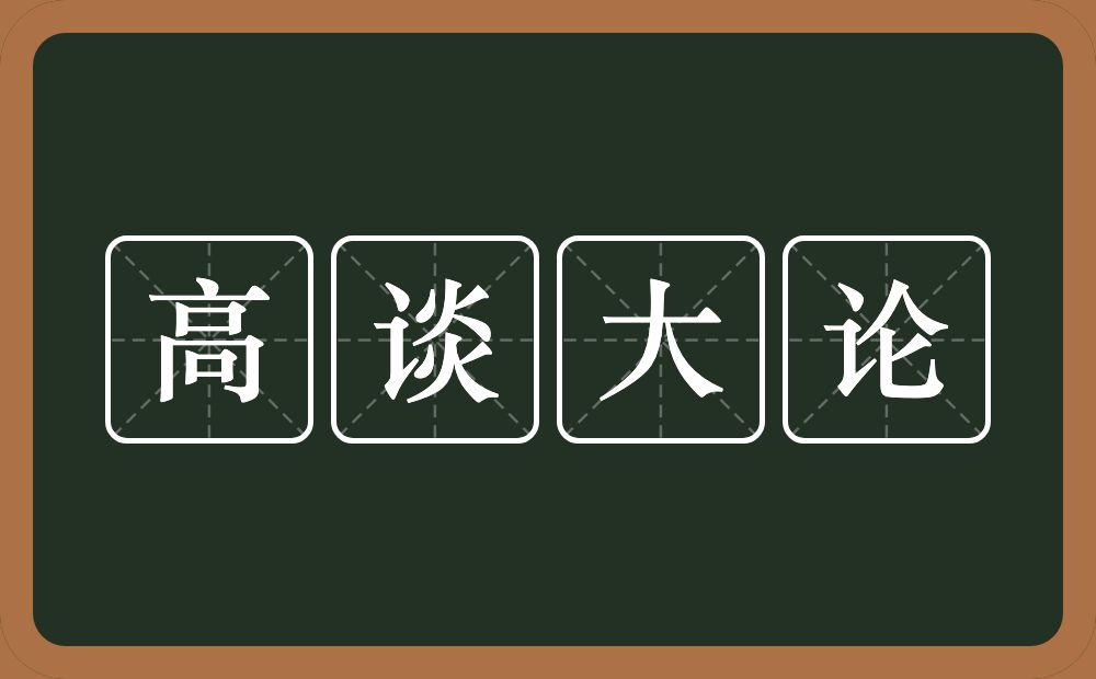 高谈大论的意思？高谈大论是什么意思？