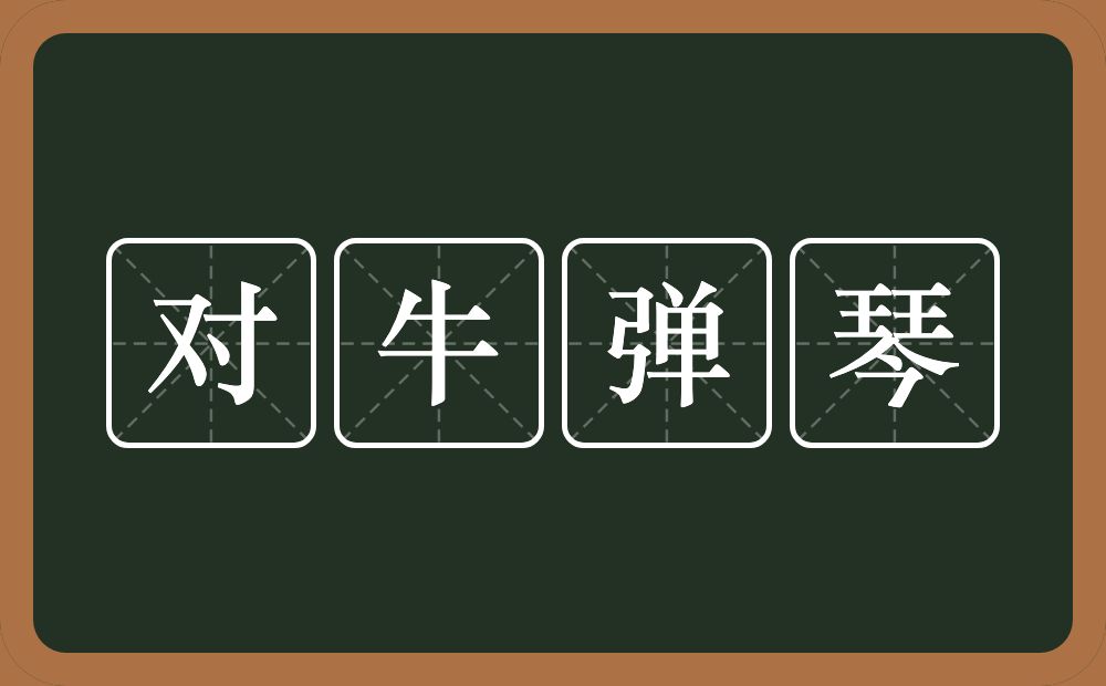 对牛弹琴的意思？对牛弹琴是什么意思？