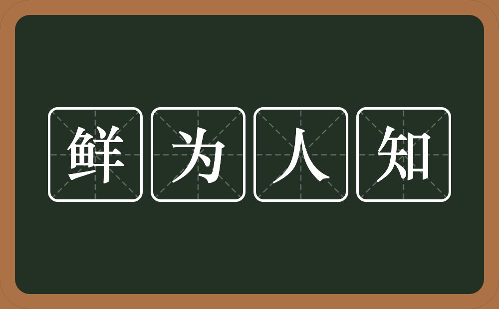 鲜为人知的意思？鲜为人知是什么意思？