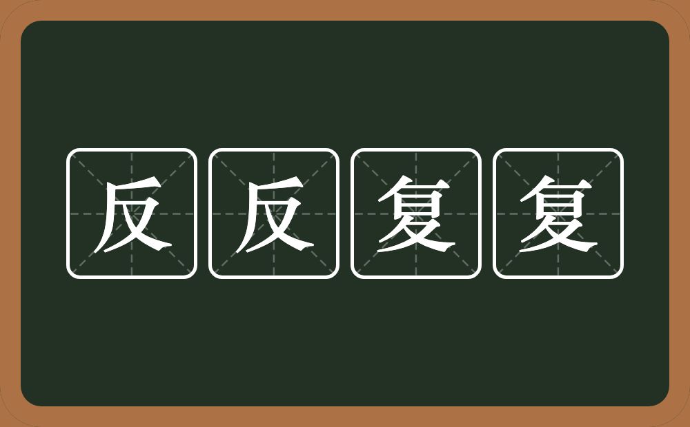 反反复复的意思？反反复复是什么意思？