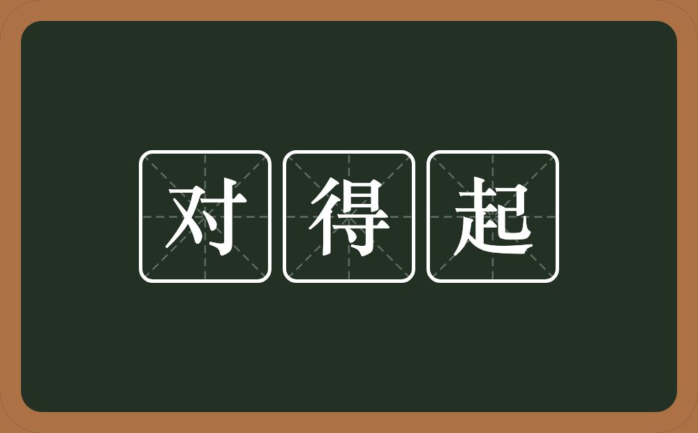 对得起的意思？对得起是什么意思？