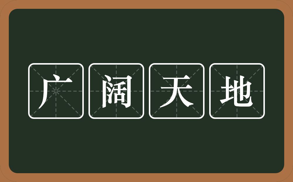 广阔天地的意思？广阔天地是什么意思？