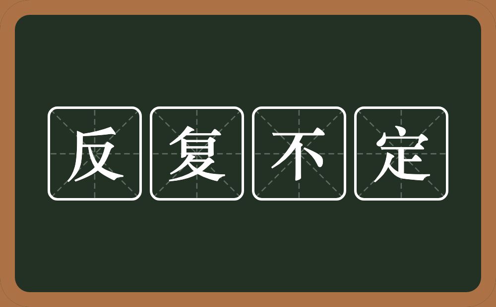 反复不定的意思？反复不定是什么意思？