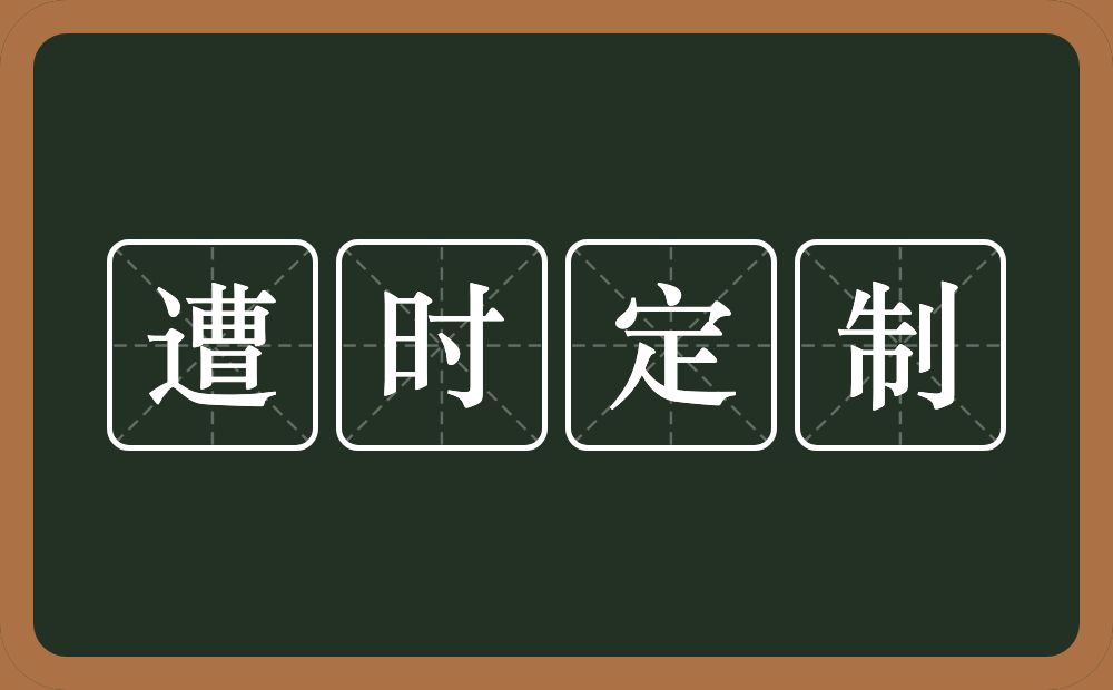 遭时定制的意思？遭时定制是什么意思？