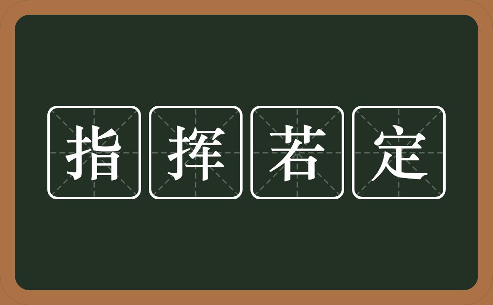 指挥若定的意思？指挥若定是什么意思？