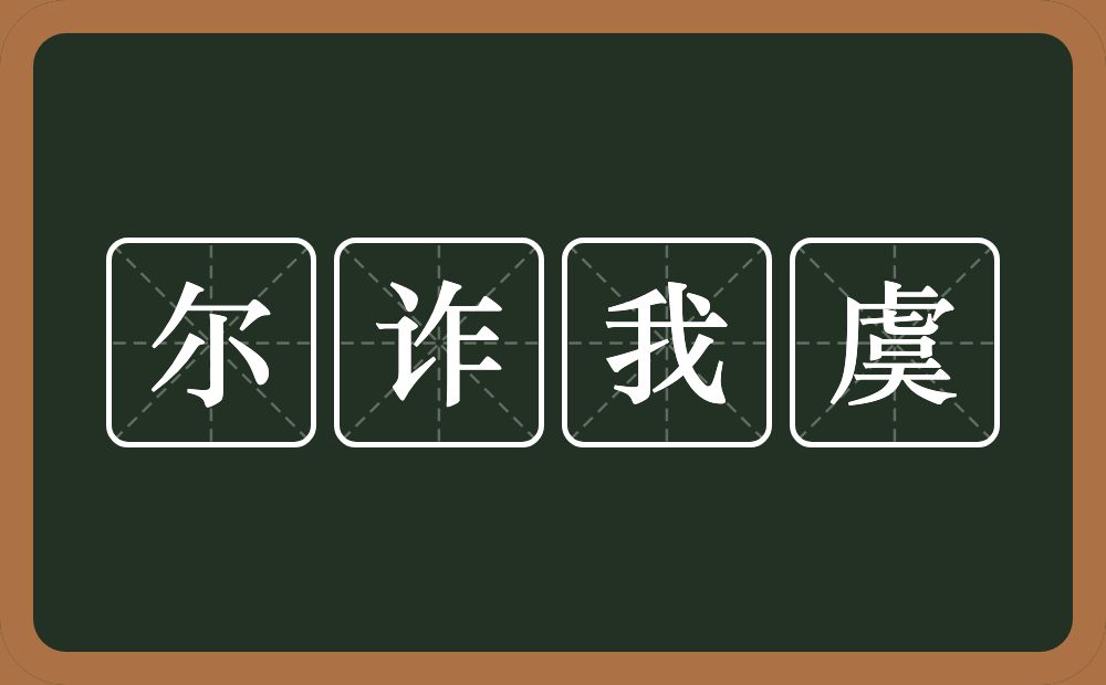 尔诈我虞的意思？尔诈我虞是什么意思？