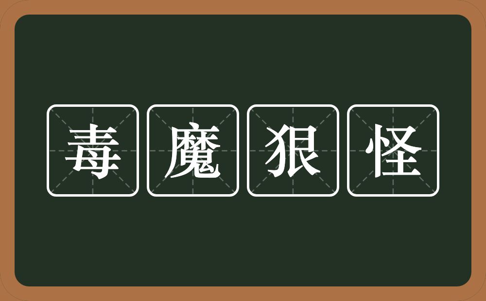 毒魔狠怪的意思？毒魔狠怪是什么意思？