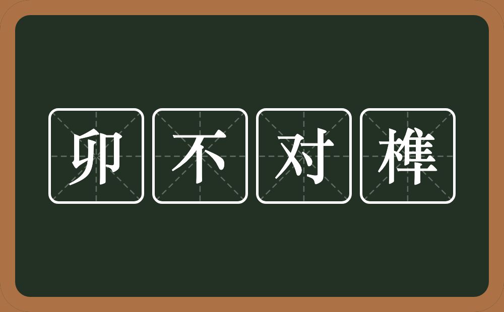 卯不对榫的意思？卯不对榫是什么意思？