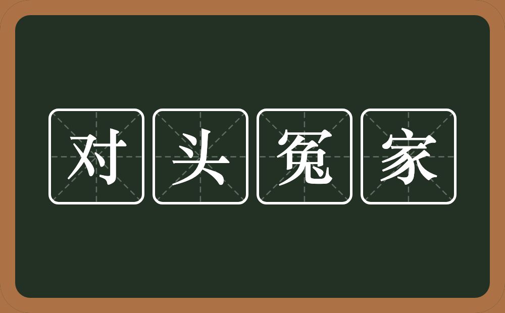 对头冤家的意思？对头冤家是什么意思？