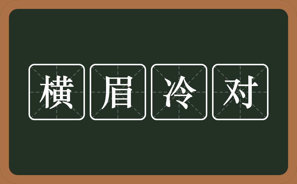 横眉冷对的意思？横眉冷对是什么意思？