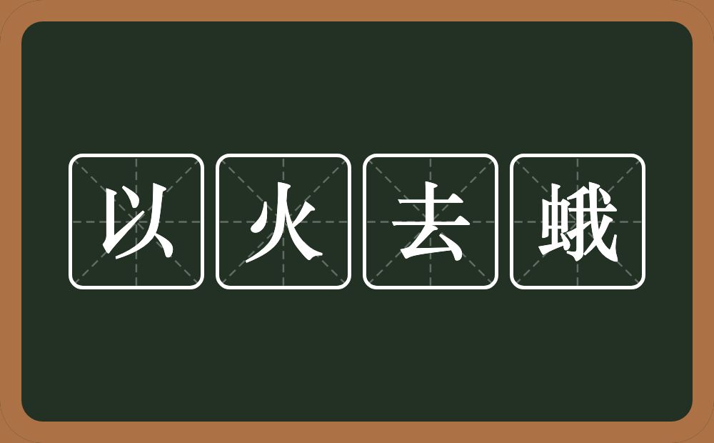 以火去蛾的意思？以火去蛾是什么意思？