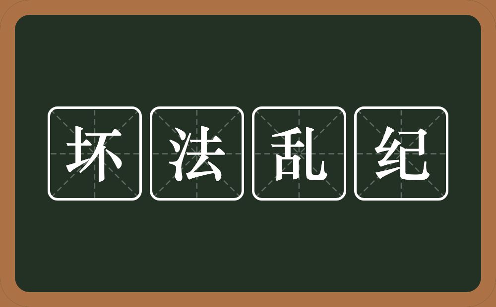 坏法乱纪的意思？坏法乱纪是什么意思？