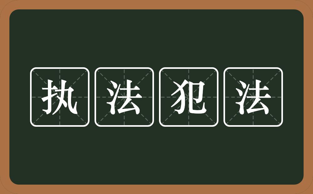 执法犯法的意思？执法犯法是什么意思？