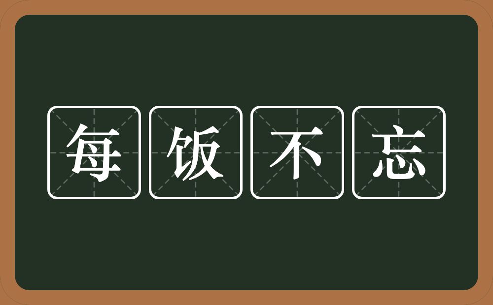 每饭不忘的意思？每饭不忘是什么意思？