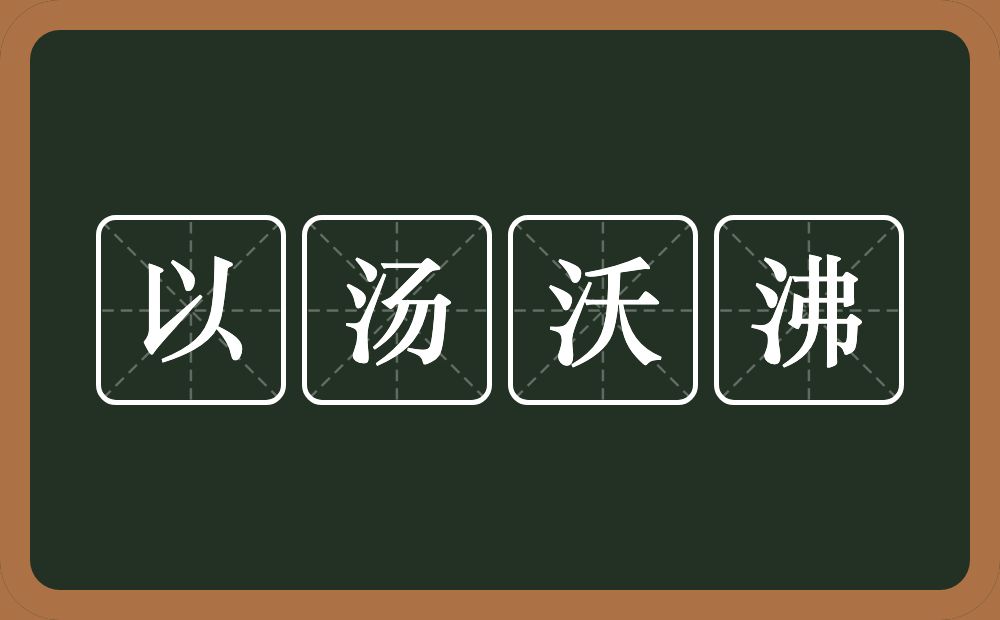 以汤沃沸的意思？以汤沃沸是什么意思？