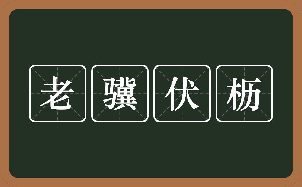 老骥伏枥的意思？老骥伏枥是什么意思？