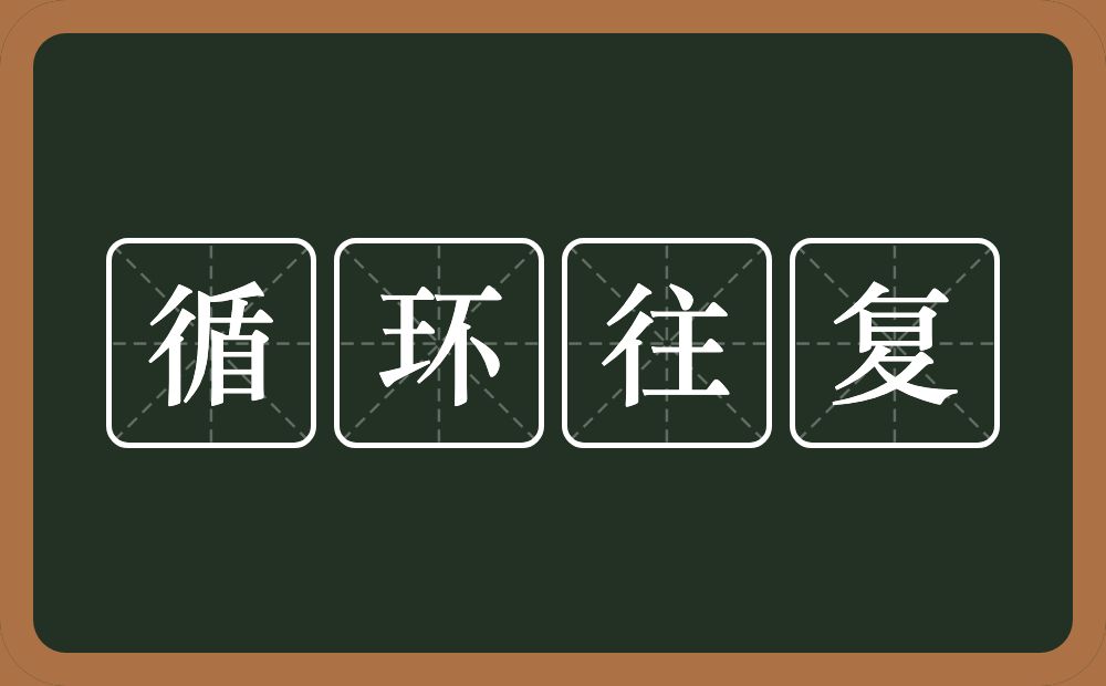 循环往复的意思？循环往复是什么意思？