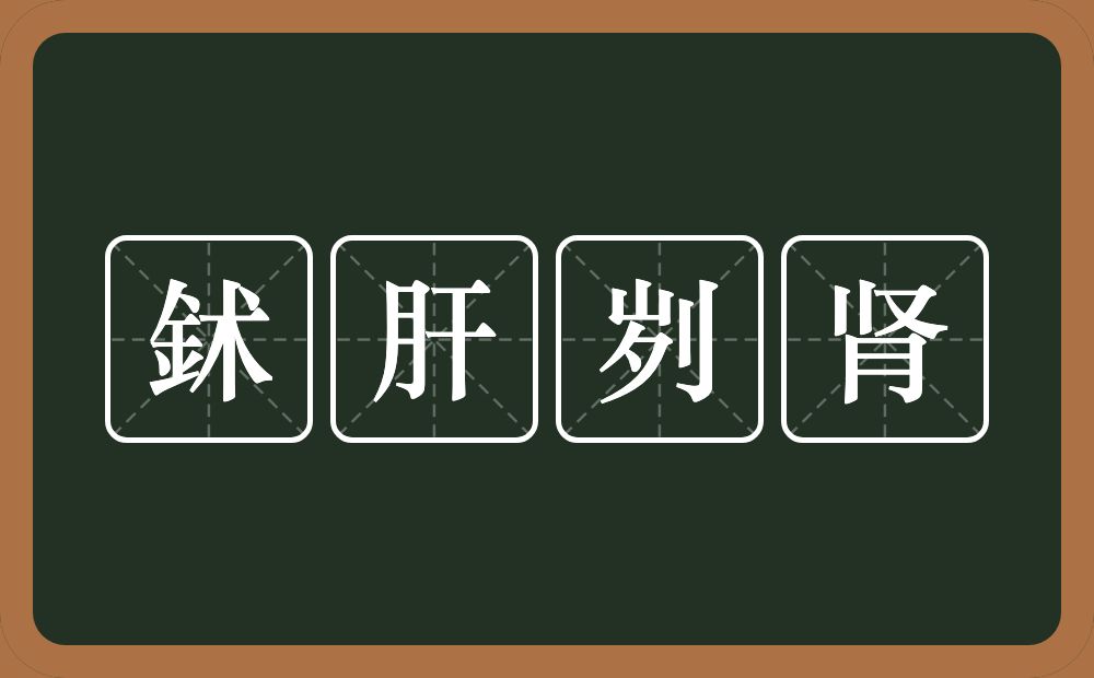 鉥肝刿肾的意思？鉥肝刿肾是什么意思？