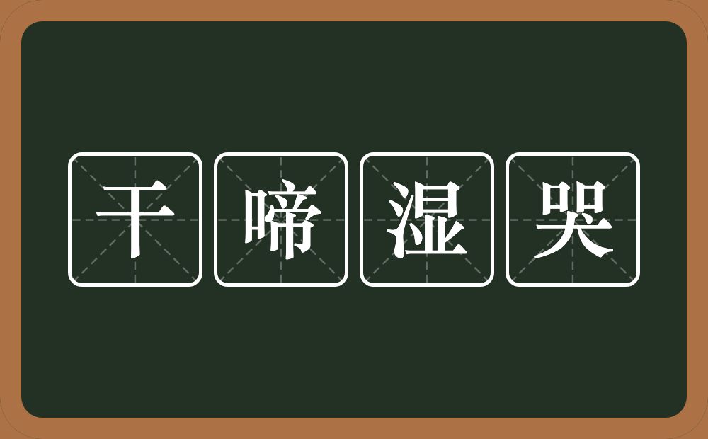 干啼湿哭的意思？干啼湿哭是什么意思？