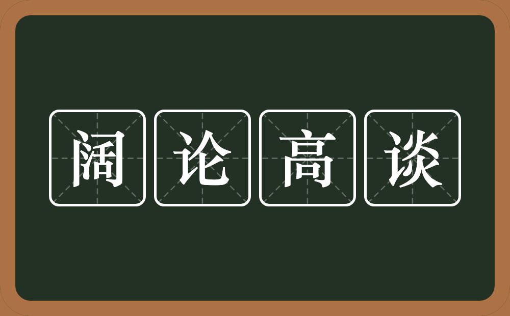 阔论高谈的意思？阔论高谈是什么意思？