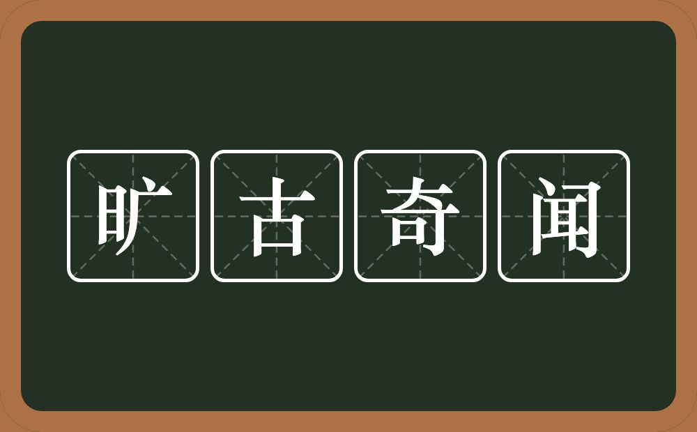 旷古奇闻的意思？旷古奇闻是什么意思？