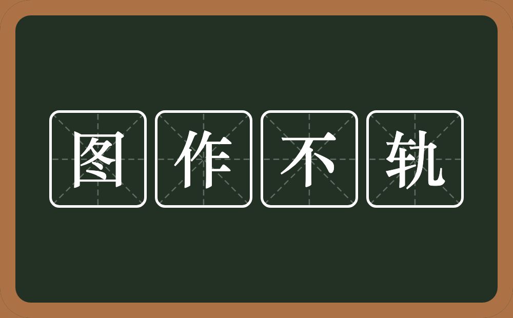 图作不轨的意思？图作不轨是什么意思？