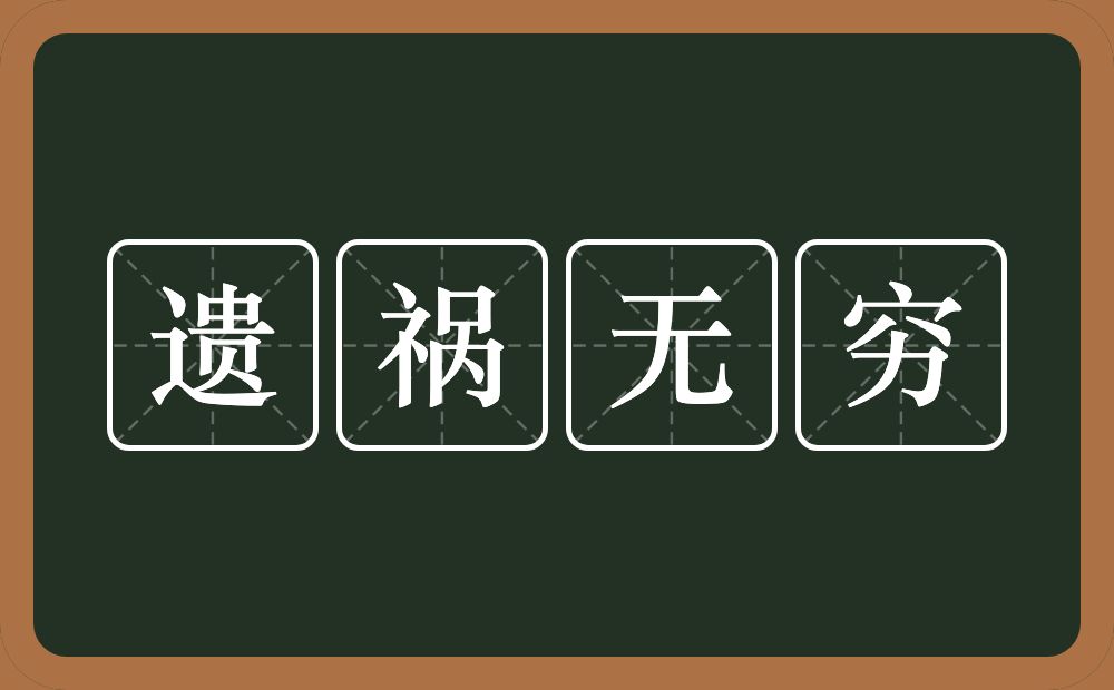 遗祸无穷的意思？遗祸无穷是什么意思？