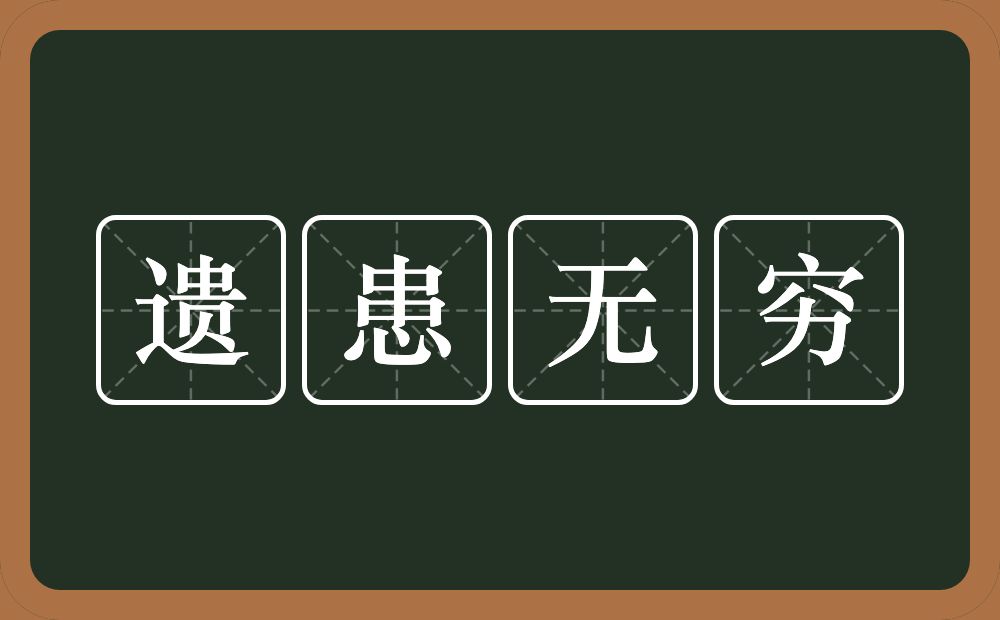 遗患无穷的意思？遗患无穷是什么意思？