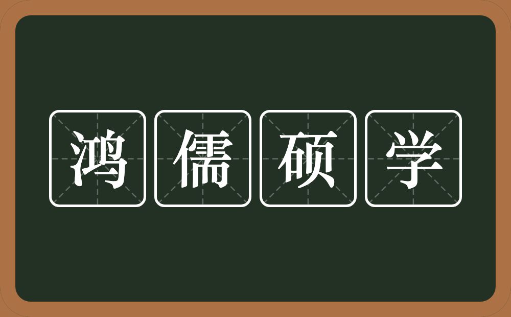 鸿儒硕学的意思？鸿儒硕学是什么意思？