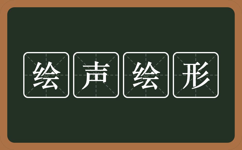 绘声绘形的意思？绘声绘形是什么意思？