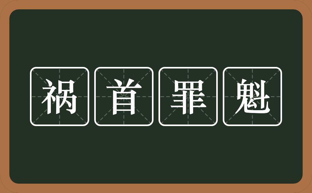 祸首罪魁的意思？祸首罪魁是什么意思？