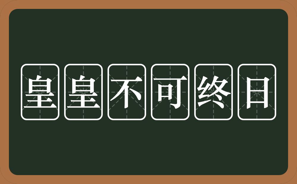 皇皇不可终日的意思？皇皇不可终日是什么意思？