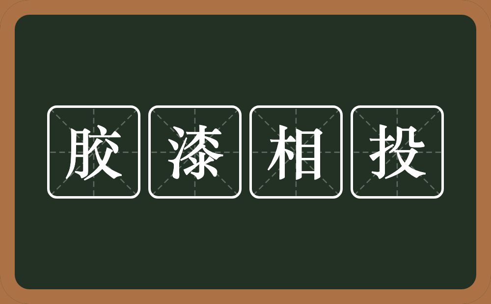 胶漆相投的意思？胶漆相投是什么意思？