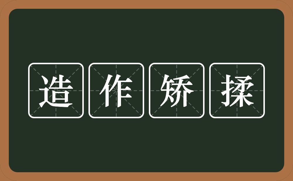 造作矫揉的意思？造作矫揉是什么意思？