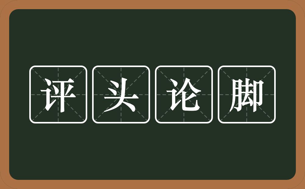 评头论脚的意思？评头论脚是什么意思？