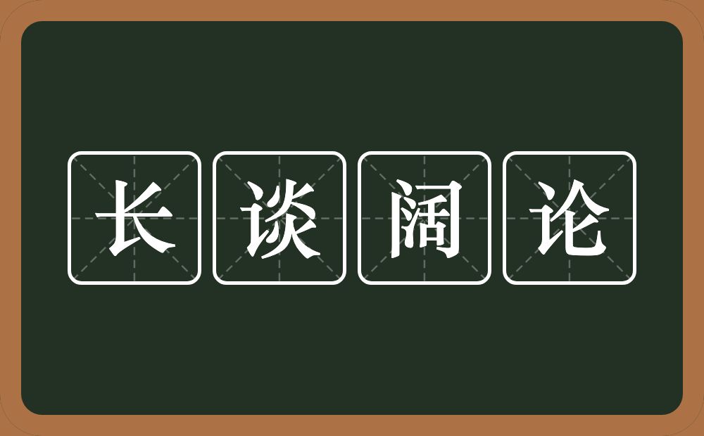 长谈阔论的意思？长谈阔论是什么意思？